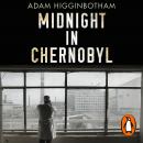 Midnight in Chernobyl: The Story of the World's Greatest Nuclear Disaster Audiobook