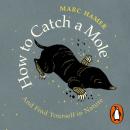 How to Catch a Mole: And Find Yourself in Nature Audiobook