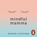 Mindful Mamma: Mindfulness and Hypnosis Techniques for a Calm and Confident First Year Audiobook