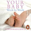 Your Baby Week By Week: The ultimate guide to caring for your new baby - FULLY UPDATED JUNE 2018 Audiobook