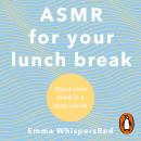 ASMR For Your Lunch Break: Quiet Your Mind In A Busy World Audiobook