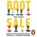 Boot Sale: Inside the Strange and Secret World of Football's Transfer Window