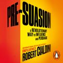 Pre-Suasion: A Revolutionary Way to Influence and Persuade Audiobook