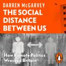 The Social Distance Between Us: How Remote Politics Wrecked Britain Audiobook