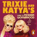 Trixie and Katya’s Guide to Modern Womanhood Audiobook