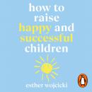 How to Raise Happy and Successful Children Audiobook
