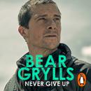 Never Give Up: A Life of Adventure, The Autobiography Audiobook