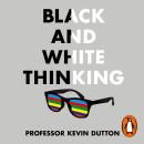 Black and White Thinking: The burden of a binary brain in a complex world Audiobook