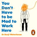 You Don't Have to Be Mad to Work Here: A Psychiatrist’s Life Audiobook