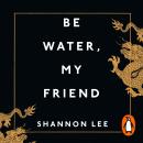 Be Water, My Friend: The True Teachings of Bruce Lee Audiobook