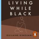 Living While Black: The Essential Guide to Overcoming Racial Trauma – A GUARDIAN BOOK OF THE YEAR Audiobook