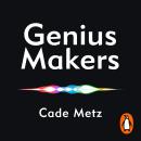 Genius Makers: The Mavericks Who Brought A.I. to Google, Facebook, and the World Audiobook