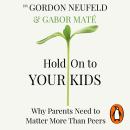 Hold on to Your Kids: Why Parents Need to Matter More Than Peers Audiobook