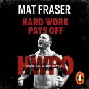 Hard Work Pays Off: Transform Your Body and Mind with CrossFit’s Five-Time Fittest Man on Earth Audiobook