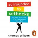 Surrounded by Setbacks: Or, How to Succeed When Everything's Gone Bad Audiobook