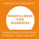 Mindfulness for Worriers: Overcome Everyday Stress and Anxiety Audiobook