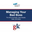 Managing Your Bad Boss: The Micromanager, Idea-Stealer, Yeller, and Bully Audiobook