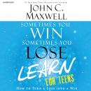 Sometimes You Win--Sometimes You Learn for Teens: How to Turn a Loss into a Win Audiobook