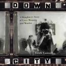 Down City: A Daughter's Story of Love, Memory, and Murder Audiobook