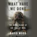 What Have We Done: The Moral Injury of Our Longest Wars Audiobook