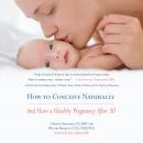How to Conceive Naturally: And Have a Healthy Pregnancy after 30