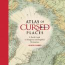 Atlas of Cursed Places: A Travel Guide to Dangerous and Frightful  Destinations, Olivier Le Carrer