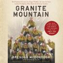 Granite Mountain: The Firsthand Account of a Tragic Wildfire, Its Lone Survivor, and the Firefighter Audiobook