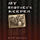 My Brother's Keeper: Christians Who Risked All to Protect Jewish Targets of the Nazi Holocaust Audiobook