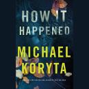How It Happened, Michael Koryta