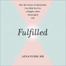 Fulfilled: How the Science of Spirituality Can Help You Live a Happier, More Meaningful Life Audiobook