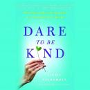 Dare to Be Kind: How Extraordinary Compassion Can Transform Our World Audiobook