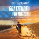 Gratitude in Motion: A True Story of Hope, Determination, and the Everyday Heroes Around Us, Colleen Kelly Alexander