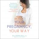 Your Pregnancy, Your Way: Everything You Need to Know about Natural Pregnancy and Childbirth Audiobook