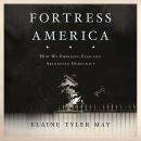 Fortress America: How We Embraced Fear and Abandoned Democracy, Elaine Tyler May