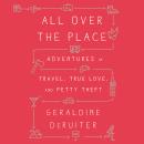 All Over the Place: Adventures in Travel, True Love, and Petty Theft Audiobook