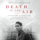 Death in the Air: The True Story of a Serial Killer, the Great London Smog, and the Strangling of a  Audiobook
