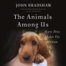 The Animals Among Us: How Pets Make Us Human Audiobook
