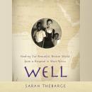 Well: Healing Our Beautiful, Broken World from a Hospital in West Africa Audiobook