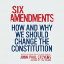 Six Amendments: How and Why We Should Change the Constitution Audiobook