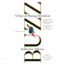 Buzz: A Year of Paying Attention Audiobook