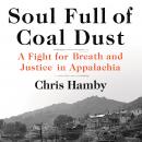 Soul Full of Coal Dust: A Fight for Breath and Justice in Appalachia, Chris Hamby