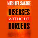 Diseases without Borders: Boosting Your Immunity Against Infectious Diseases from the Flu and Measles to Tuberculosis, Michael Savage