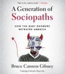 Generation of Sociopaths: How the Baby Boomers Betrayed America, Bruce Cannon Gibney