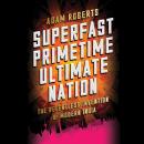 Superfast Primetime Ultimate Nation: The Relentless Invention of Modern India Audiobook