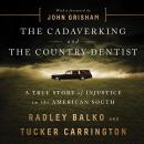 Cadaver King and the Country Dentist: A True Story of Injustice in the American South, Tucker Carrington, Radley Balko