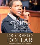Why I Hate Religion: 10 Reasons to Break Free from the Bondage of Religious Tradition, Dr. Creeflo A. Dollar
