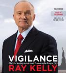 Vigilance: My Life Serving America and Protecting Its Empire City, Ray Kelly