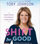 Shift for Good: Simple Changes for Lasting Joy Inside and Out, Tory Johnson