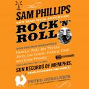 Sam Phillips: The Man Who Invented Rock 'n' Roll: How One Man Discovered  Howlin' Wolf, Ike Turner,  Audiobook