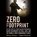 Zero Footprint: The True Story of a Private Military Contractor¿s Covert Assignments in Syria, Libya, And the World¿s Most Dangerous Places